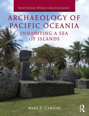 Archaeology of Pacific Oceania: Inhabiting a Sea of Islands by Carson, Mike T.