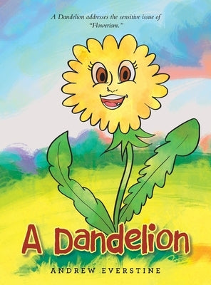 A Dandelion: A Story That Touches on the Sensitive Topic of "Flowerism." by Everstine, Andrew