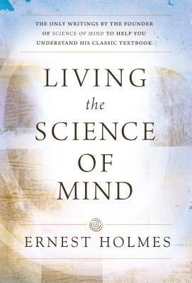 Living the Science of Mind by Holmes, Ernest