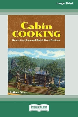 Cabin Cooking: Rustic Cast Iron and Dutch Oven Recipes [Standard Large Print 16 Pt Edition] by Sloan, Colleen