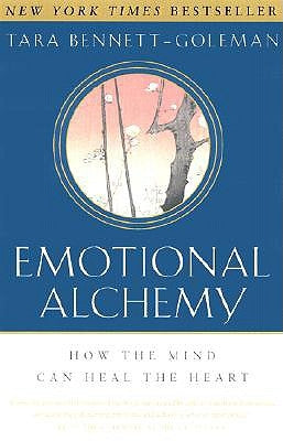 Emotional Alchemy: How the Mind Can Heal the Heart by Bennett-Goleman, Tara
