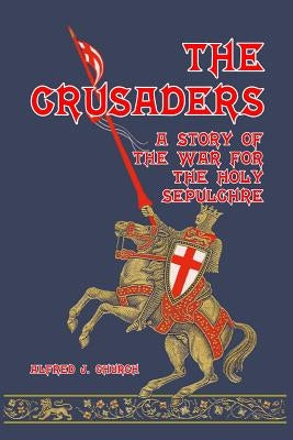 The Crusaders: A Story of the War for the Holy Sepulchre by Church, Alfred J.