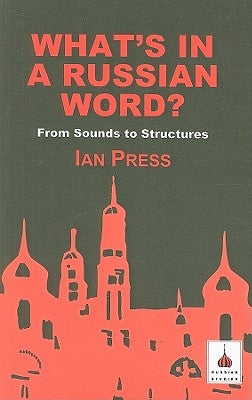 What's in a Russian Word?: From Sounds to Structures by Press, Ian