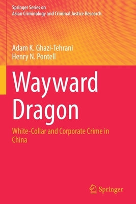Wayward Dragon: White-Collar and Corporate Crime in China by Ghazi-Tehrani, Adam K.