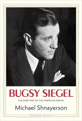 Bugsy Siegel: The Dark Side of the American Dream by Shnayerson, Michael