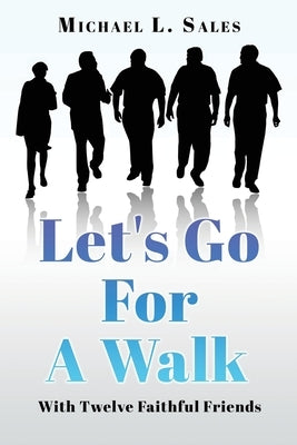 Let's Go For A Walk: With Twelve Faithful Friends Xulon Press
