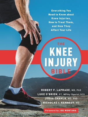 The Knee Injury Bible: Everything You Need to Know about Knee Injuries, How to Treat Them, and How They Affect Your Life by Laprade, Robert F.