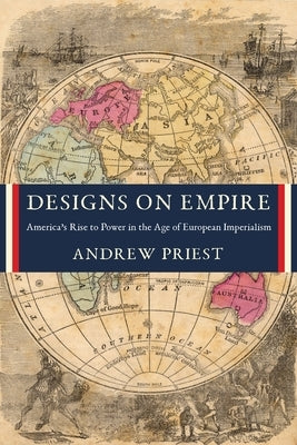 Designs on Empire: America's Rise to Power in the Age of European Imperialism Paperback Columbia University Press