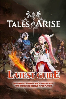 Tales of Arise: The Complete Guide & Walkthrough with Tips &Tricks by Mark C Frier