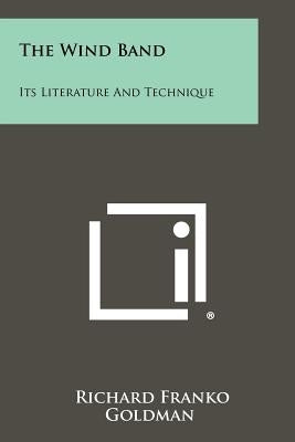 The Wind Band: Its Literature And Technique Paperback Literary Licensing, LLC