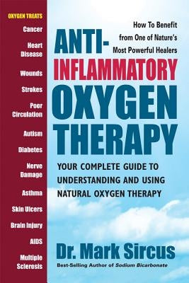 Anti-Inflammatory Oxygen Therapy: Your Complete Guide to Understanding and Using Natural Oxygen Therapy by Sircus, Mark