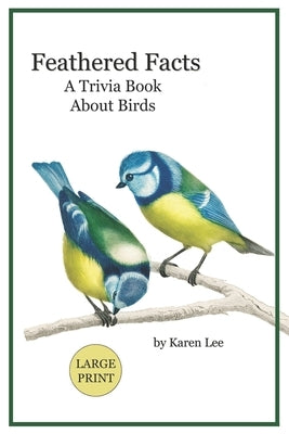 Feathered Facts A Trivia Book About Birds: Large Print by Lee, Karen