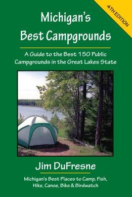 Michigan's Best Campgrounds: A Guide to the Best 150 Public Campgrounds in the Great Lakes State Thunder Bay Press (MI)