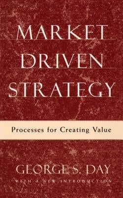 Market Driven Strategy: Processes for Creating Value by Day, George S.