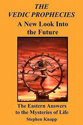 The Vedic Prophecies: A New Look into the Future: The Eastern Answers to the Mysteries of Life by Knapp, Stephen