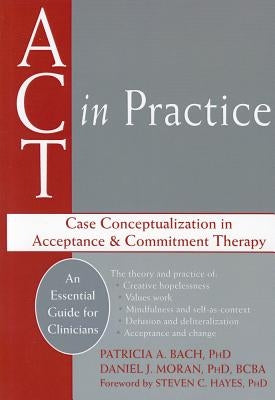 ACT in Practice: Case Conceptualization in Acceptance & Commitment Therapy by Bach, Patricia A.