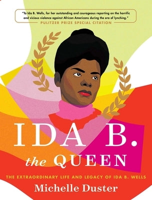 Ida B. the Queen: The Extraordinary Life and Legacy of Ida B. Wells by Duster, Michelle