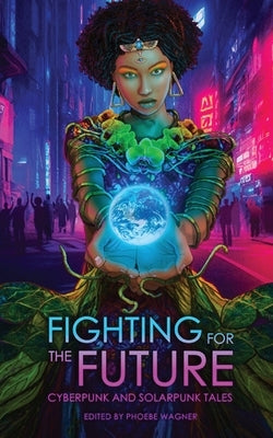 Fighting for the Future: Cyberpunk and Solarpunk Tales Paperback Android Press