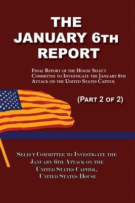 The January 6th Report (Part 2 of 2): Final Report of the Select Committee to Investigate the January 6th Attack on the United States Capitol Paperback Quid Pro, LLC