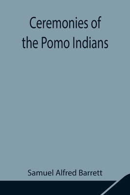 Ceremonies of the Pomo Indians Paperback Alpha Edition