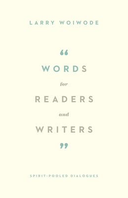 Words for Readers and Writers: Spirit-Pooled Dialogues by Woiwode, Larry