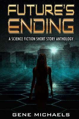 Future's Ending: A Science Fiction Short Story Anthology Paperback Createspace Independent Publishing Platform