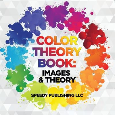 Color Theory Book: Images & Theory by Speedy Publishing LLC