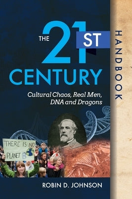 The 21st Century Handbook: Cultural Chaos, Real Men, DNA, and Dragons Paperback Liberty Hill Publishing
