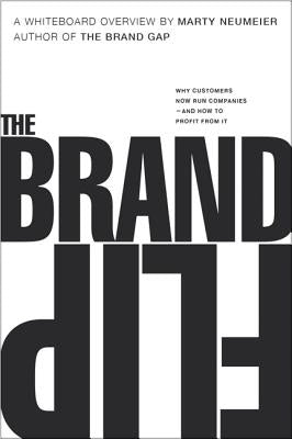 The Brand Flip: Why Customers Now Run Companies and How to Profit from It by Neumeier, Marty