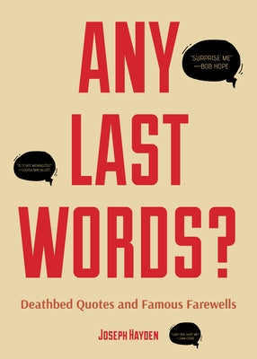 Any Last Words?: Deathbed Quotes and Famous Farewells (Famous Last Words, Book with Humor, Men Birthday Gift, Gift for Women, Famous Qu by Hayden, Joseph