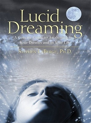 Lucid Dreaming: A Concise Guide to Awakening in Your Dreams and in Your Life by LaBerge, Stephen