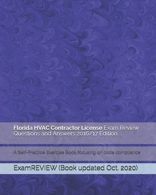 Florida HVAC Contractor License Exam Review Questions and Answers 2016/17 Edition: A Self-Practice Exercise Book focusing on code compliance by Examreview