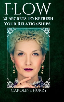 Flow: 21 secrets to refresh your relationships by Hurry, Caroline