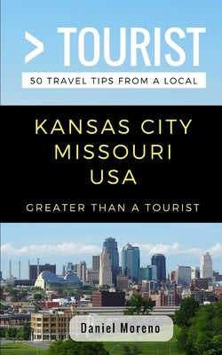 Greater Than a Tourist- Kansas City Missouri: 50 Travel Tips from a Local Paperback Independently Published