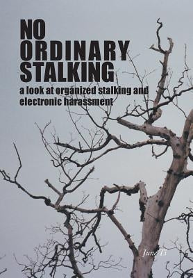 No Ordinary Stalking: a look at organized stalking and electronic harassment by Ti, June