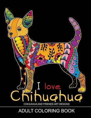 Adults Coloring Book: I love Chihuahua: Dog Coloring Book for all ages (Zentangle and Doodle Design) Paperback Createspace Independent Publishing Platform