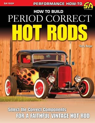 How to Build Period Correct Hot Rods by Burger, Gerry