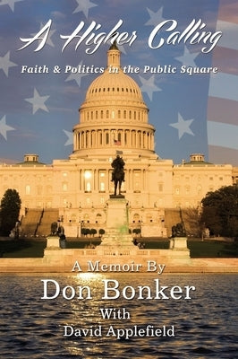 A Higher Calling: Faith and Politics in the Public Square by Bonker, Don