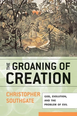 Groaning of Creation: God, Evolution, and the Problem of Evil Paperback Westminster John Knox Press