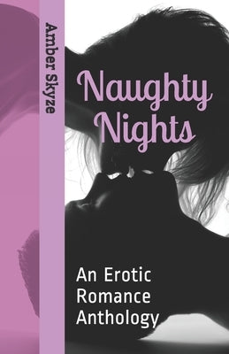 Naughty Nights: An Erotic Romance Anthology by Skyze, Amber