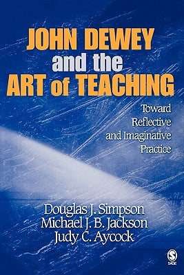 John Dewey and the Art of Teaching: Toward Reflective and Imaginative Practice Paperback Sage Publications, Inc