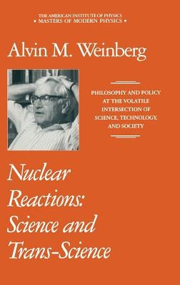 Nuclear Reactions: Science and Trans-Science by Weinberg, Alvin M.
