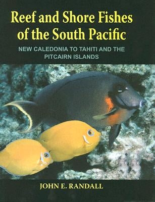 Reef and Shore Fishes of the South Pacific: New Caledonia to Tahiti and the Pitcairn Islands by Randall, John E.