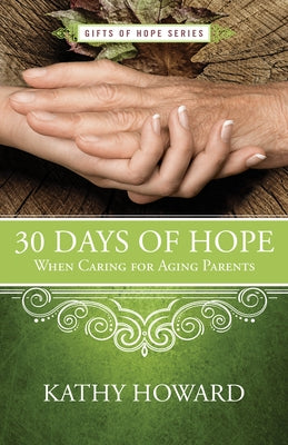 30 Days of Hope When Caring for Aging Parents by Howard, Kathy
