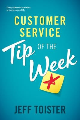 Customer Service Tip of the Week: Over 52 ideas and reminders to sharpen your skills Paperback Toister Performance Solutions
