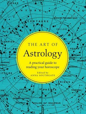 The Art of Astrology: A Practical Guide to Reading Your Horoscope by Southgate, Anna