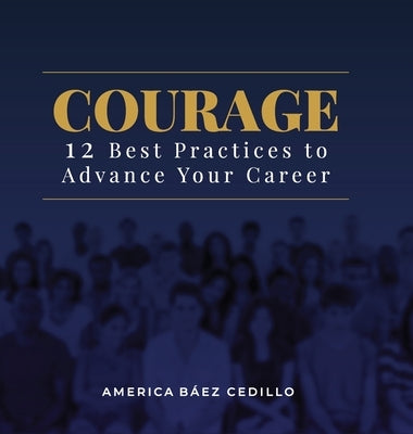 Courage: 12 Best Practices to Advance your Career by Baez Cedillo, America