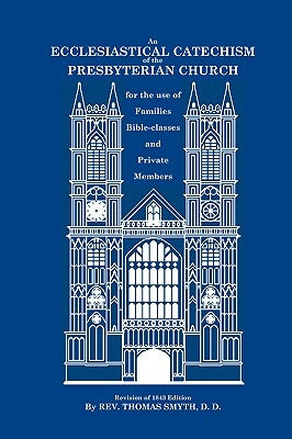 An Ecclesiastical Catechism of the Presbyterian Church: For the Use of Families, Bible-Classes and Private Members Paperback Reformation Christian Ministries