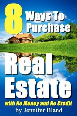 8 Ways to Purchase Real Estate with No Money and No Credit by Bland, Jennifer