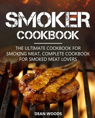 Smoker Cookbook: The Ultimate Cookbook for Smoking Meat, Complete Cookbook for Smoked Meat Lovers Paperback Independently Published